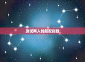 测试两人的般配指数，如何根据两个人的生辰八字测算两人是否相配
