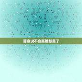 算命说不会离婚却离了，有没有去算命说自己会离婚可是却没离的，或者是说自