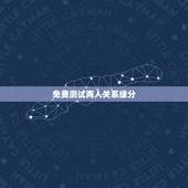免费测试两人关系缘分，什么方法可以测试两个人有没有缘分