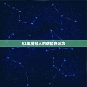 92年属猴人的感情在运势，1992年属猴姻缘什么时候到