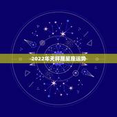 2022年天秤座星座运势，天秤座今年的运势