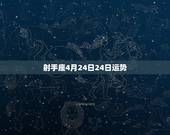 射手座4月24日24日运势，射手座四月份的运势？