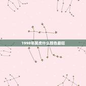 1998年属虎什么颜色最旺，98年属虎男性格怎么样