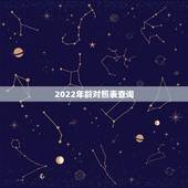 2022年龄对照表查询，十二生肖排序