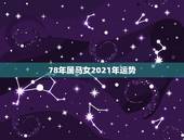 78年属马女2021年运势，78年属马女2021年的运势和婚姻