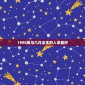 1990属马几月出生的人命最好，90年属马的女性几月出生好