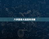 八字算命大运流年详解，八字算命排大运