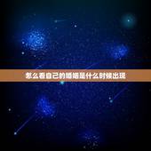 怎么看自己的婚姻是什么时候出现，怎么看生辰八字婚姻日期