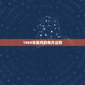 1969年属鸡的每月运势，1981年属鸡2022 年运势完整版