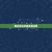 陶白白白羊座本周运势，白羊座这周的运势怎样？