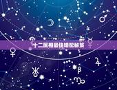 十二属相最佳婚配秘笈，十二生肖婚配:属相合婚配对表