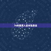 76年属龙人后半生命运，76年属龙人2022 年运势