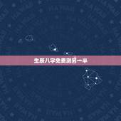 生辰八字免费测另一半，免费测两个人的生辰八字合不合