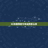 82年属狗的今年运势怎么样，82年属狗运程