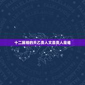 十二属相的天乙贵人文昌贵人是谁，天乙贵人两个、月德贵人一个、文昌星一个