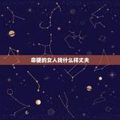 命硬的女人找什么样丈夫，女人命硬有什么好处