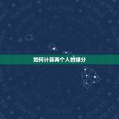如何计算两个人的缘分，怎样算两个人之间的缘分值？
