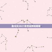 属马女2021年的运势和婚姻，2021年属马婚姻上的麻烦