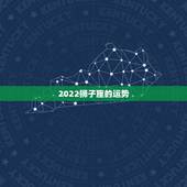 2022狮子座的运势，狮子座星座运势