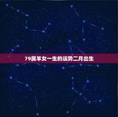 79属羊女一生的运势二月出生，1979年属羊女一生命运