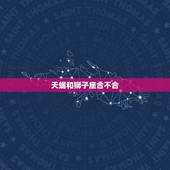 天蝎和狮子座合不合，狮子座和天蝎座相克吗