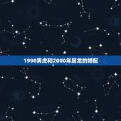 1998男虎和2000年属龙的婚配，2000年属龙男和1998年属虎女