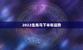 2022生肖马下半年运势，78年属马人2022年偏财运如何