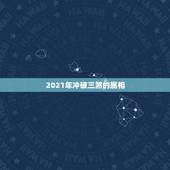 2021年冲破三煞的属相，开业吉日冲属相什么意思