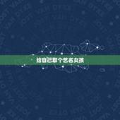 给自己取个艺名女孩，取个好听的女生艺名