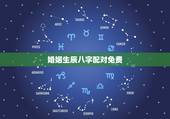 婚姻生辰八字配对免费，结婚生辰八字配对