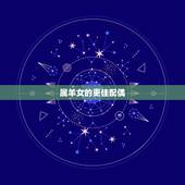 属羊女的更佳配偶，属羊女的婚姻与命运