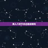 两人八字不合还能结婚吗，有八字不合还结婚的吗
