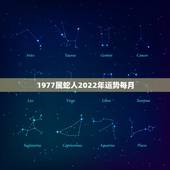 1977属蛇人2022年运势每月，1977属蛇人2021运气