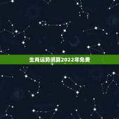 生肖运势测算2022年免费 2022生肖今日运程大全