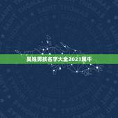 吴姓男孩名字大全2021属牛，怎么给姓吴的小男孩取名（单名） 牛年出生