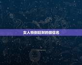 女人特别旺财的微信名，最吉利旺财的微信名