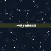 79年属羊的更佳配偶，1979羊更佳配偶属相