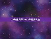 79年生肖羊2022年运势大全，79年属羊人2022年富贵