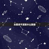女属虎不宜配什么属相，属虎的男的和什么属相的女的最适合