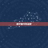 狮子座今月运势，狮子座今天运势