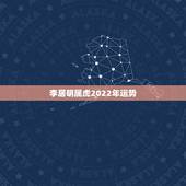 李居明属虎2022年运势，2022年属虎的本命年好不好