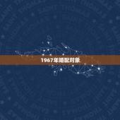 1967年婚配对象，羊年婚配什么生肖婚配
