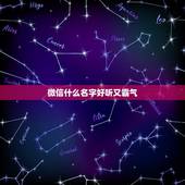 微信什么名字好听又霸气，微信什么名字好听又霸气的名字