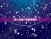 俩人生辰八字算婚姻日，八字算结婚吉日免费