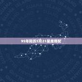 95年阳历5月21星座婚配，我是1995年农历5月21日的，请问我是什
