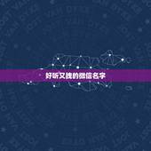好听又拽的微信名字，好听又特别的微信名字有哪些？