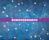 属虎最忌讳的属相是属羊吗，属羊的和属虎命里相冲吗