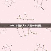 1982年属狗人40岁到49岁运程，82年狗40岁后十年大运运程