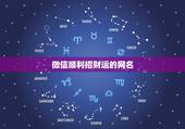 微信顺利招财运的网名，招财的微信名字大全