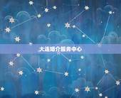 大连婚介服务中心，大连有没有什么好点的交友中心或者婚介所，好像找个男朋